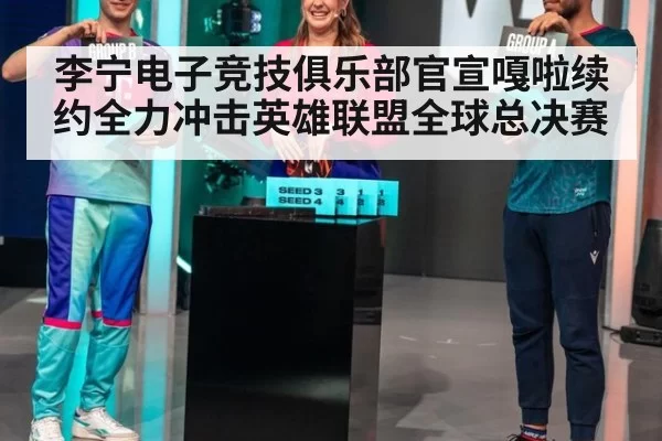 李宁电子竞技俱乐部官宣嘎啦续约全力冲击英雄联盟全球总决赛